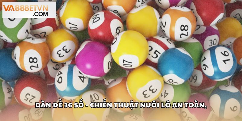 Dàn Đề 36 Số Chiến Thuật Nuôi Lô An Toàn, Dễ Áp Dụng