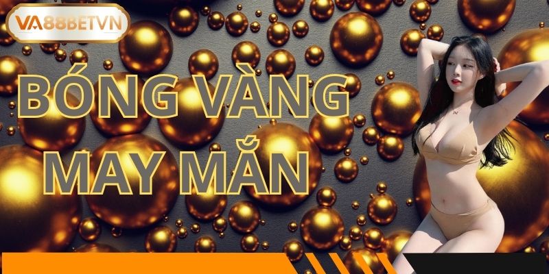 Bóng Vàng May Mắn – Tổng Thưởng 68,888,888,888 VND Tại VA88