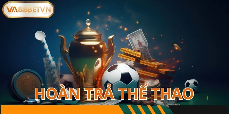 Hoàn Trả Thể Thao Chương Trình Khuyến Mãi Khủng Tại VA88