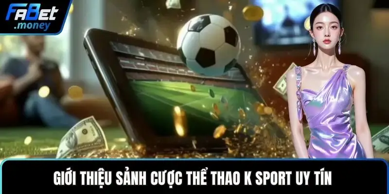 K Sport Fabet Sảnh Cá Cược Thể Thao Đẳng Cấp Châu Âu