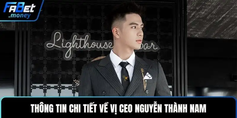 CEO Nguyễn Thành Nam - Dẫn Dắt Sự Thành Công Của Fabet